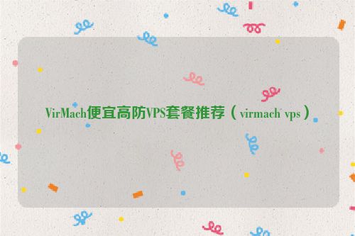 VirMach便宜高防VPS套餐推荐（virmach vps）