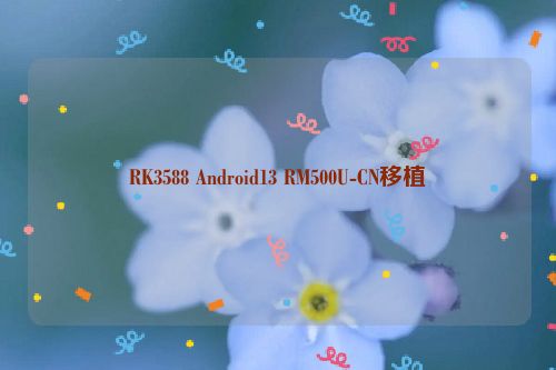 RK3588 Android13 RM500U-CN移植