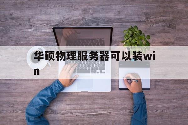 华硕物理服务器可以装win(华硕服务器重新装系统按哪个键)